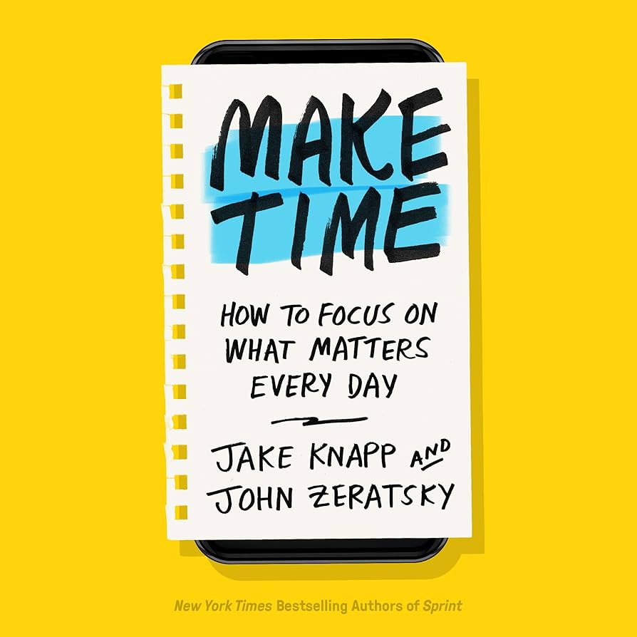 Make Time by Jake Knapp and John Zeratsky